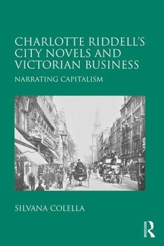 Charlotte Riddell's City Novels and Victorian Business: Narrating Capitalism  by Silvana Colella at Abbey's Bookshop, 