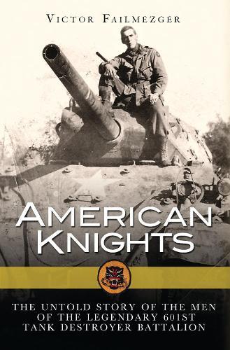American Knights: The Untold Story of the Men of the Legendary 601st Tank Destroyer Battalion  by Victor Failmezger at Abbey's Bookshop, 