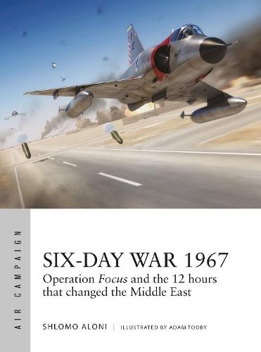 Six-Day War 1967: Operation Focus and the 12 hours that changed the Middle East  by Shlomo Aloni at Abbey's Bookshop, 