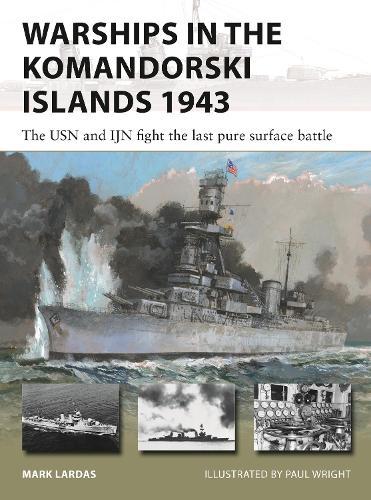 Warships in the Komandorski Islands 1943: The USN and IJN fight the last pure surface battle  by Mark Lardas at Abbey's Bookshop, 