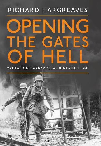 Opening the Gates of Hell: Operation Barbarossa, June–July 1941  by Richard Hargreaves at Abbey's Bookshop, 