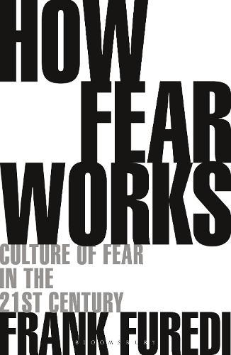 How Fear Works: Culture of Fear in the Twenty-First Century  by Frank Furedi at Abbey's Bookshop, 