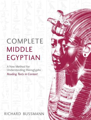 Complete Middle Egyptian: A New Method for Understanding Hieroglyphs: Reading Texts in Context  by Richard Bussmann at Abbey's Bookshop, 