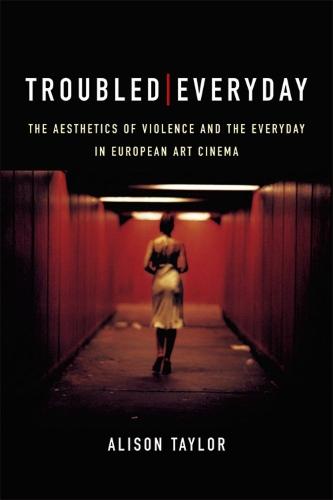 Troubled Everyday: The Aesthetics of Violence and the Everyday in European Art Cinema  by Alison Taylor at Abbey's Bookshop, 