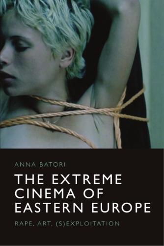 The Extreme Cinema of Eastern Europe: Rape, Art, (S)Exploitation  by Anna Batori at Abbey's Bookshop, 