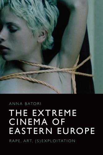 The Extreme Cinema of Eastern Europe: Rape, Art, (S)Exploitation  by Anna Batori at Abbey's Bookshop, 