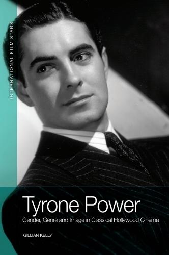 Tyrone Power: Gender, Genre and Image in Classical Hollywood Cinema  by Gillian Kelly (Independent scholar, University of Glasgow.) at Abbey's Bookshop, 