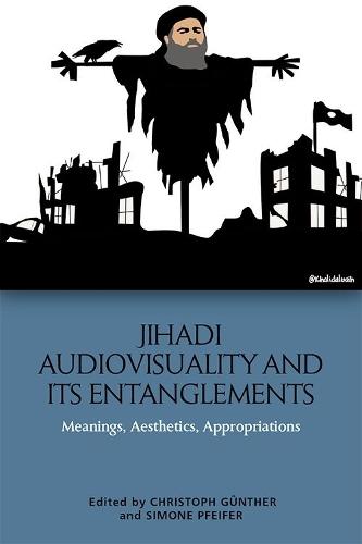 Jihadi Audiovisuality and its Entanglements: Meanings, Aesthetics, Appropriations  by Christoph Gunther at Abbey's Bookshop, 