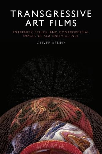Transgressive Art Films: Extremity, Ethics, and Controversial Images of Sex and Violence  by Oliver Kenny (Lecturer in Film and Media, Institute of Communication Studies (ISTC), Catholic University of Lille.) at Abbey's Bookshop, 
