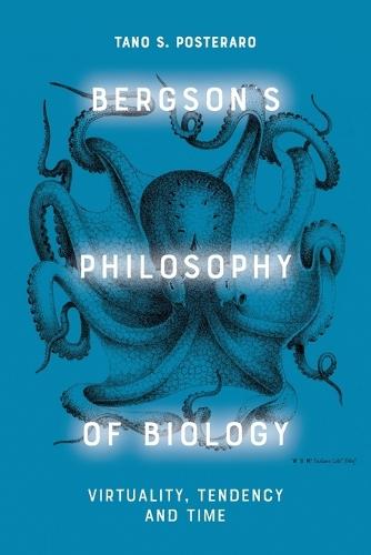 Bergson's Philosophy of Biology: Virtuality, Tendency and Time  by Tano S. Posteraro (SSHRC Post-Doctoral Research Fellow, Concordia University) at Abbey's Bookshop, 