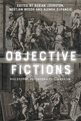 Objective Fictions: Philosophy, Psychoanalysis, Marxism  by Adrian Johnston (Distinguished Professor of Philosophy, University of New Mexico at Albuquerque) at Abbey's Bookshop, 