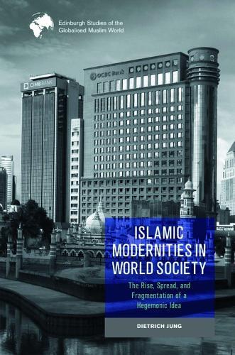 Islamic Modernities in World Society: The Rise, Spread, and Fragmentation of a Hegemonic Idea  by Dietrich Jung (Professor and Head of the Centre for Contemporary Middle East Studies, University of Southern Denmark) at Abbey's Bookshop, 