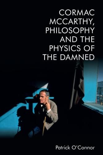 Cormac McCarthy, Philosophy and the Physics of the Damned  by Patrick O’Connor (Senior Lecturer in Philosophy, Staffordshire University) at Abbey's Bookshop, 