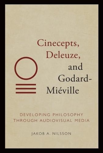 Cinecepts, Deleuze, and Godard-Miéville: Developing Philosophy Through Audiovisual Media  by Jakob Nilsson at Abbey's Bookshop, 