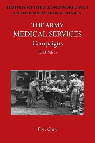 The Army Medical Services Campaigns Vol IV: Official History of the Second World War. North-West Europe