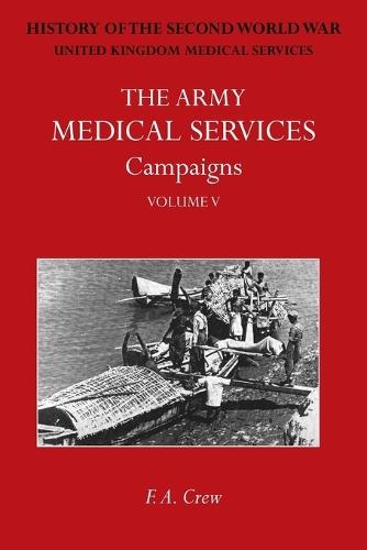 The Army Medical Services Campaigns Vol V: Official History of the Second World War. Burma  by F A Crew at Abbey's Bookshop, 