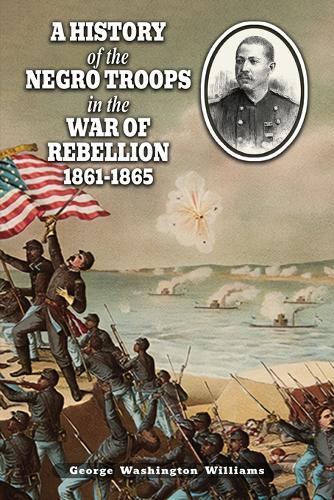 A History of the Negro Troops in the War of Rebellion 1861-1865  by George Washington Williams at Abbey's Bookshop, 