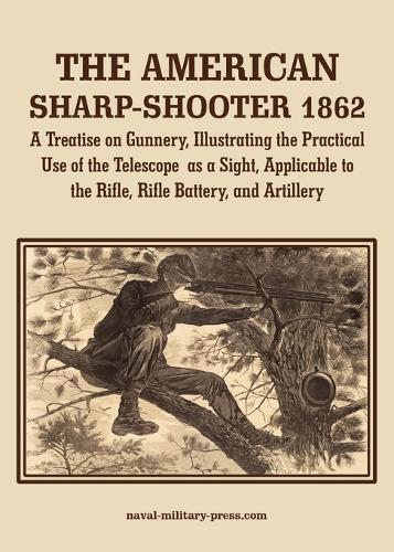 THE AMERICAN SHARP-SHOOTER 1862 A Treatise on Gunnery, Illustrating the Practical Use of the Telescope as a Sight, As Applicable to the Rifle, Rifle Battery, Artillery  by Daniel Wood at Abbey's Bookshop, 