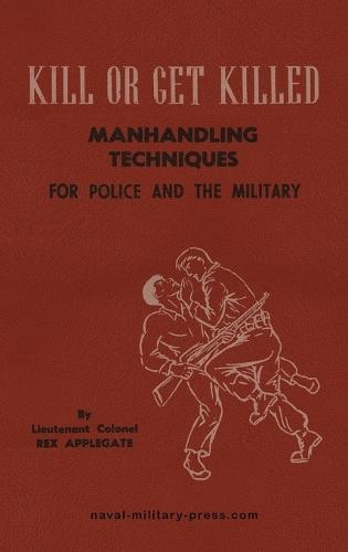 KILL OR GET KILLED Manhandling Techniques For Police and The Military  by Lt Col Rex Applegate at Abbey's Bookshop, 