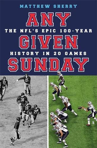 Any Given Sunday: The NFL's Epic 100-Year History in 20 Games  by Matthew Sherry at Abbey's Bookshop, 