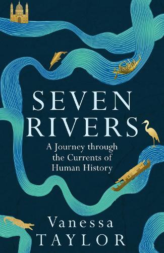 Seven Rivers: A Journey Through the Currents of Human History  by Vanessa Taylor at Abbey's Bookshop, 