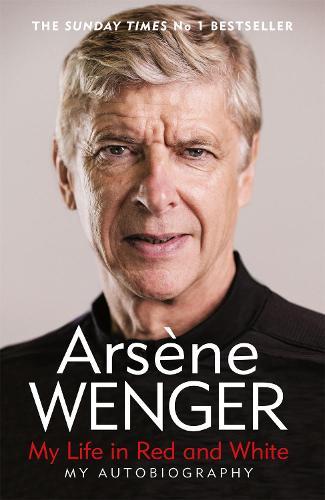 My Life in Red and White: The Sunday Times Number One Bestselling Autobiography  by Arsene Wenger at Abbey's Bookshop, 