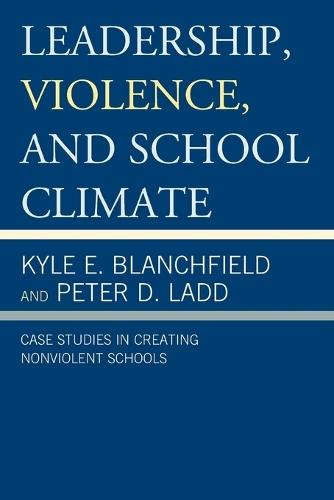 Leadership, Violence, and School Climate: Case Studies in Creating Non-Violent Schools  by Kyle E. Blanchfield at Abbey's Bookshop, 