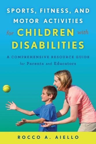 Sports, Fitness, and Motor Activities for Children with Disabilities: A Comprehensive Resource Guide for Parents and Educators  by Rocco Aiello at Abbey's Bookshop, 