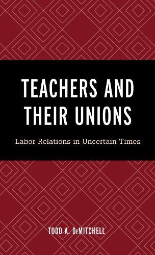 Teachers and Their Unions: Labor Relations in Uncertain Times  by Todd A. DeMitchell at Abbey's Bookshop, 