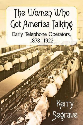 The Women Who Got America Talking: Early Telephone Operators, 1878-1922  by Kerry Segrave at Abbey's Bookshop, 
