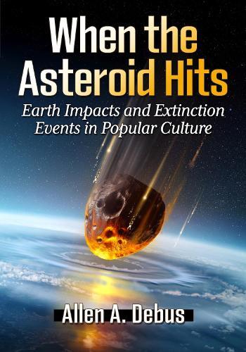 When the Asteroid Hits: Earth Impacts and Extinction Events in Popular Culture  by Allen A. Debus at Abbey's Bookshop, 