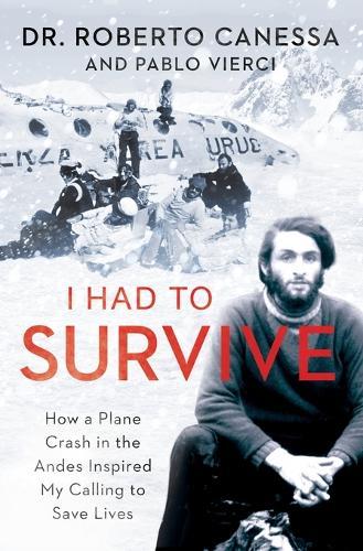 I Had to Survive: How a Plane Crash in the Andes Inspired My Calling to Save Lives  by Dr Roberto Canessa at Abbey's Bookshop, 