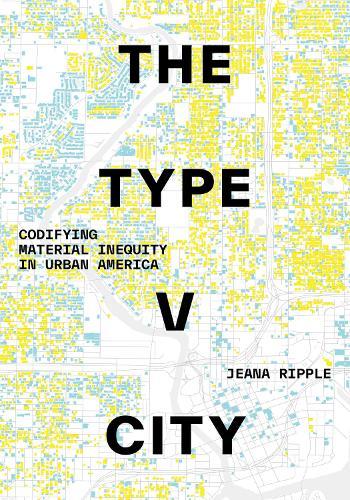 The Type V City: Codifying Material Inequity in Urban America  by Jeana Ripple at Abbey's Bookshop, 