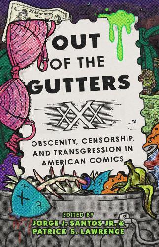 Out of the Gutters: Obscenity, Censorship, and Transgression in American Comics  by Jorge J. Santos at Abbey's Bookshop, 