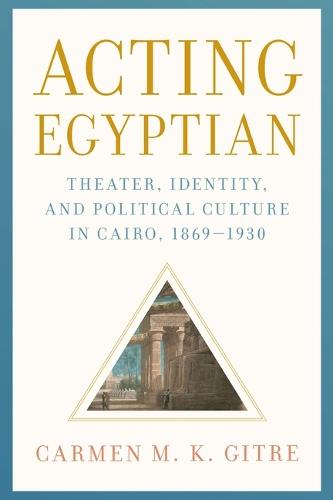 Acting Egyptian: Theater, Identity, and Political Culture in Cairo, 1869–1930  by Carmen M. K. Gitre at Abbey's Bookshop, 