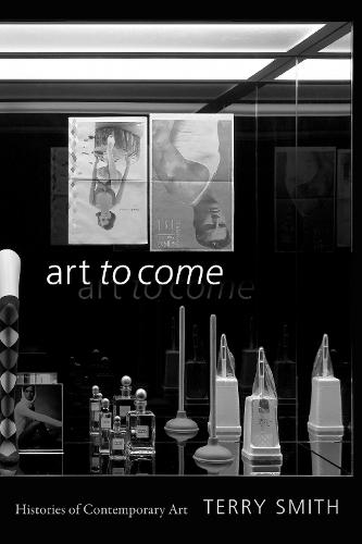 Art to Come: Histories of Contemporary Art  by Terry Smith at Abbey's Bookshop, 