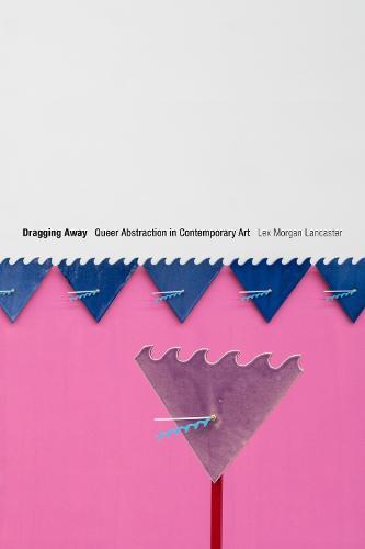 Dragging Away: Queer Abstraction in Contemporary Art  by Lex Morgan Lancaster at Abbey's Bookshop, 
