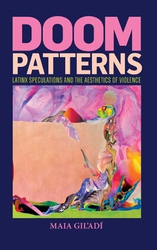 Doom Patterns: Latinx Speculations and the Aesthetics of Violence  by Maia Gil'Adí at Abbey's Bookshop, 