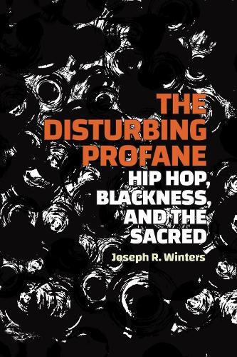 The Disturbing Profane: Hip Hop, Blackness, and the Sacred  by Joseph R. Winters at Abbey's Bookshop, 