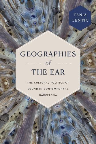 Geographies of the Ear: The Cultural Politics of Sound in Contemporary Barcelona  by Tania Gentic at Abbey's Bookshop, 