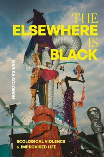 The Elsewhere Is Black: Ecological Violence and Improvised Life  by Marisa Solomon at Abbey's Bookshop, 