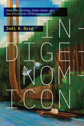 Indigenomicon: American Indians, Video Games, and the Structures of Dispossession  by Jodi A. Byrd at Abbey's Bookshop, 