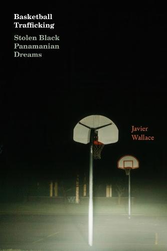Basketball Trafficking: Stolen Black Panamanian Dreams  by Javier Wallace at Abbey's Bookshop, 