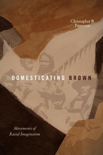 Domesticating Brown: Movements of Racial Imagination  by Christopher B. Patterson at Abbey's Bookshop, 