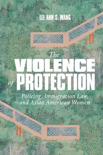 The Violence of Protection: Policing, Immigration Law, and Asian American Women