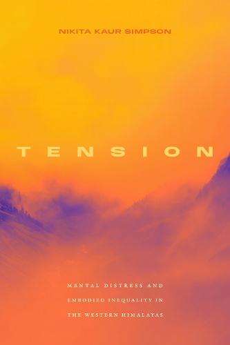 Tension: Mental Distress and Embodied Inequality in the Western Himalayas  by Nikita Kaur Simpson at Abbey's Bookshop, 