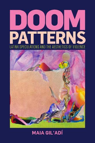 Doom Patterns: Latinx Speculations and the Aesthetics of Violence  by Maia Gil'Adí at Abbey's Bookshop, 