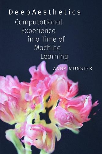 DeepAesthetics: Computational Experience in a Time of Machine Learning  by Anna Munster at Abbey's Bookshop, 