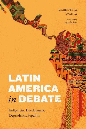 Latin America in Debate: Indigeneity, Development, Dependency, Populism  by Maristella Svampa at Abbey's Bookshop, 