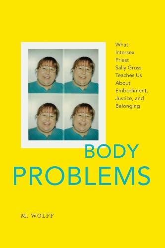 Body Problems: What Intersex Priest Sally Gross Teaches Us About Embodiment, Justice, and Belonging  by M Wolff at Abbey's Bookshop, 
